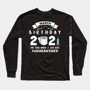 March Birthday 2021 The Year When Got Real Quarantined Long Sleeve T-Shirt